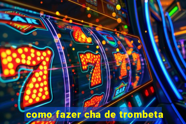 como fazer cha de trombeta